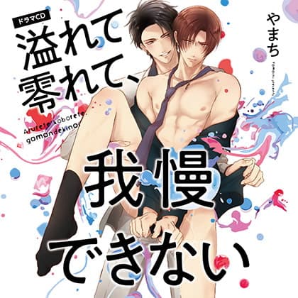 溢れて零れて、我慢できない （出演：中島ヨシキ、八代拓）※特典トラック付き