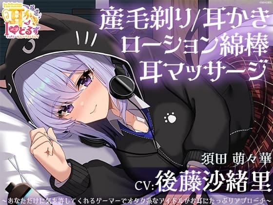 キョクドー耳かきIどるず 須田萌々華～あなただけに気を許してくれるゲーマーでオタク系なアイドルがお耳にたっぷりアプローチ～【CV:後藤沙緒里】