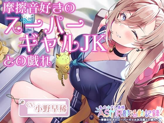 【摩擦音・耳マッサージ】私立小戸入高校ASMR部活動記録～摩擦音好きのスーパーギャルJK【CV.小野早稀】